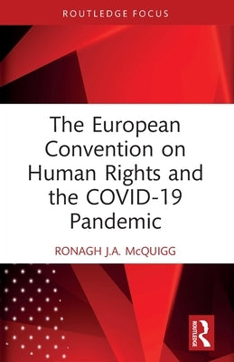 The European Convention on Human Rights and the COVID-19 Pandemic by McQuigg, Ronagh J. a.