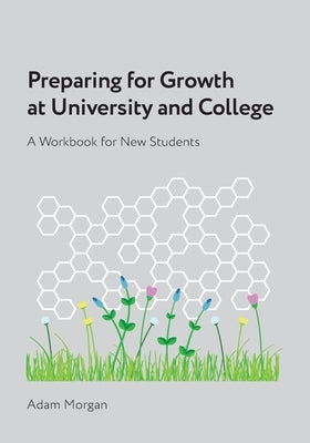 Preparing for Growth at University and College: A Workbook for New Students by Morgan, Adam