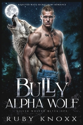 Bully Alpha Wolf: Rejected Mate Secret Baby Romance by Knoxx, Ruby