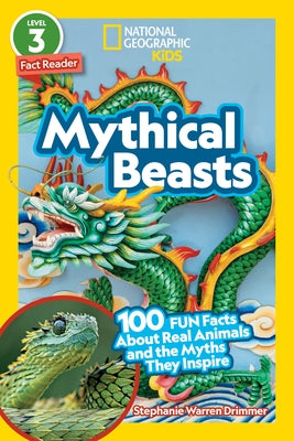 National Geographic Readers: Mythical Beasts (L3): 100 Fun Facts about Real Animals and the Myths They Inspire by Drimmer, Stephanie