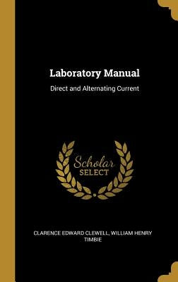 Laboratory Manual: Direct and Alternating Current by Edward Clewell, William Henry Timbie CL