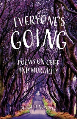 Everyone's Going: Poems on Grief and Mortality by Northrup, George H.
