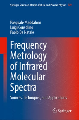 Frequency Metrology of Infrared Molecular Spectra: Sources, Techniques, and Applications by Maddaloni, Pasquale