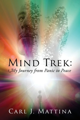 Mind Trek: My Journey from Panic to Peace by Mattina, Carl J.