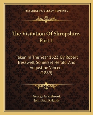 The Visitation Of Shropshire, Part 1: Taken In The Year 1623, By Robert Tresswell, Somerset Herald, And Augustine Vincent (1889) by Grazebrook, George
