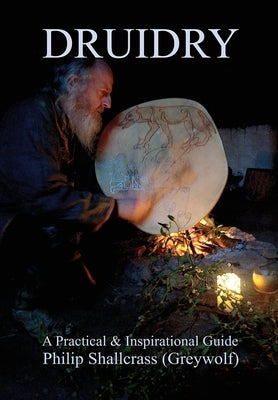 Druidry: A Practical & Inspirational Guide by Shallcrass, Philip