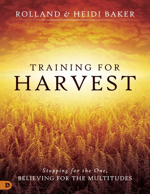 Training for Harvest: Stopping for the One, Believing for the Multitudes by Baker, Heidi