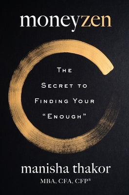 Moneyzen: Escape the Cult of Never Enough and Discover the Secret to Lasting Wealth by Thakor, Manisha