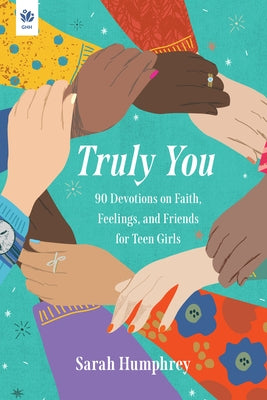 Truly You: 90 Devotions on Faith, Feelings, and Friends for Teen Girls by Humphrey, Sarah