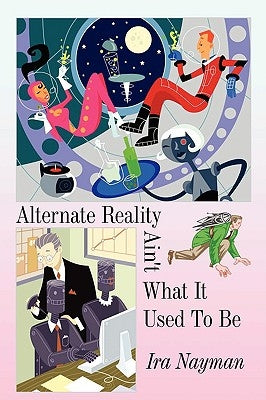 Alternate Reality Ain't What It Used to Be by Nayman, Ira