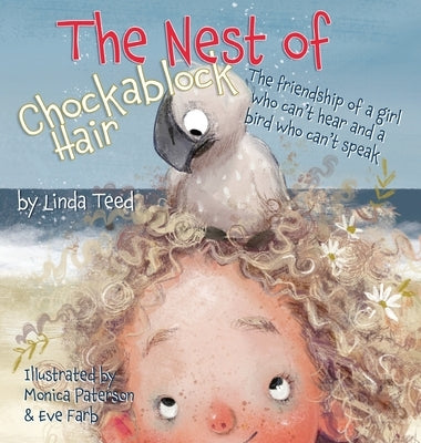 The Nest of Chockablock Hair: The friendship of a girl who can't hear and a bird who can't speak by Teed, Linda
