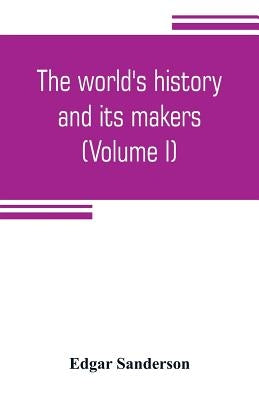 The world's history and its makers (Volume I) by Sanderson, Edgar