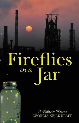 Fireflies in a Jar: A Milltown Reverie by Kraff, Georgia Nejak