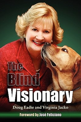 The Blind Visionary: Practical Lessons for Meeting Challenges on the Way to a More Fulfilling Life and Career by Eadie, Doug