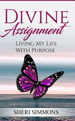 Divine Assignment: Living My Life with Purpose by Simmons, Sheri