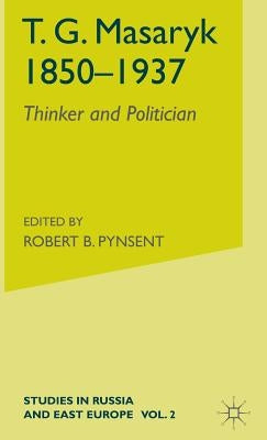 T.G.Masaryk (1850-1937): Volume 1: Thinker and Politician by Pynsent, Robert B.