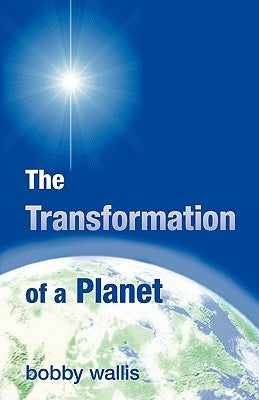 The Transformation of a Planet by Wallis, Bobby