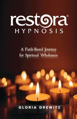 Restora Hypnosis(R): A Faith-Based Journey for Spiritual Wholeness by Drewitz, Gloria