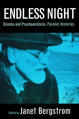 Endless Night: Cinema and Psychoanalysis, Parallel Histories by Bergstrom, Janet