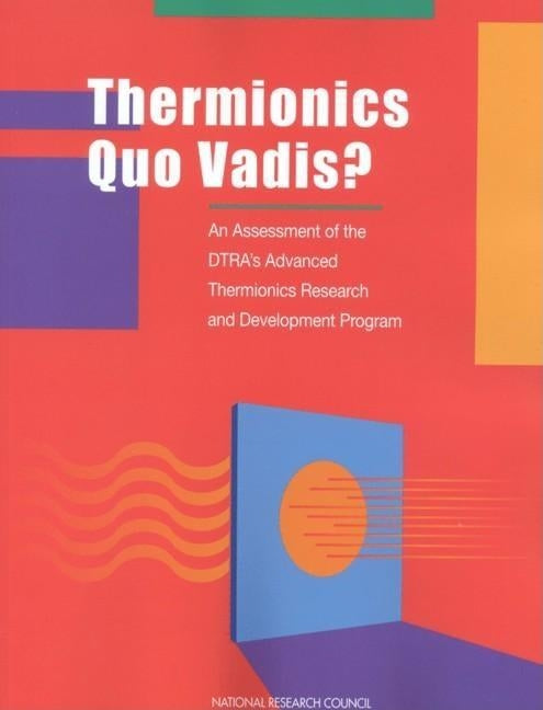 Thermionics Quo Vadis?: An Assessment of the Dtra's Advanced Thermionics Research and Development Program by National Research Council