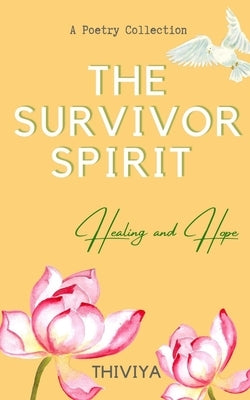 The Survivor Spirit: Healing and Hope by A, Thiviya