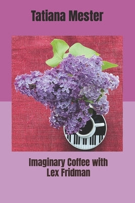 Imaginary Coffee with Lex Fridman by Mester, Tatiana