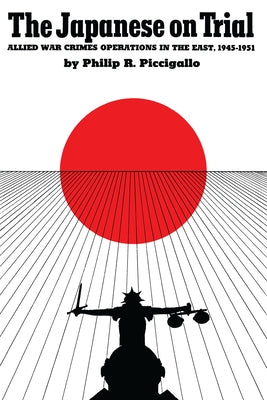 The Japanese On Trial: Allied War Crimes Operations in the East, 1945-1951 by Piccigallo, Philip R.