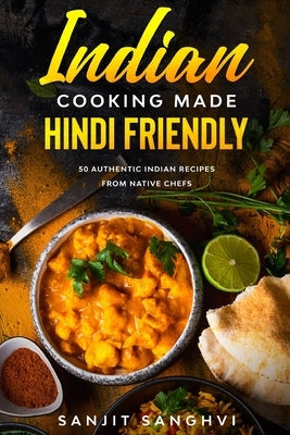 Indian Cooking Made Hindi Friendly: 50 Authentic Indian Recipes from Native Chefs by Sanghvi, Sanjit