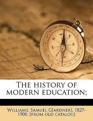 The History of Modern Education; by Williams, Samuel Gardner