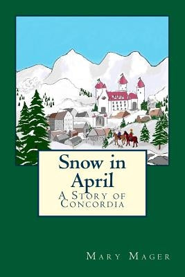 Snow in April: A Story of Concordia by Mager, Mary Marcella