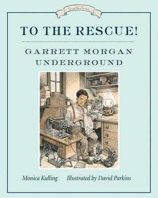 To the Rescue! Garrett Morgan Underground: Great Ideas Series by Kulling, Monica