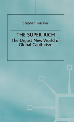 The Super-Rich: The Unjust New World of Global Capitalism by Haseler, S.