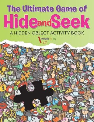 The Ultimate Game of Hide and Seek. A Hidden Object Activity Book by For Kids, Activibooks