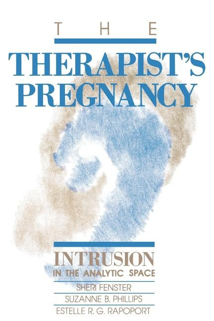 The Therapist's Pregnancy: Intrusion in the Analytic Space by Fenster, Sheri