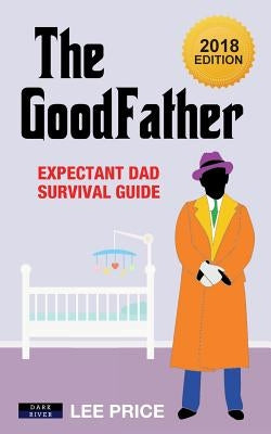The GoodFather: Expectant Dad Survival Guide [2018 Edition] by Price, Lee