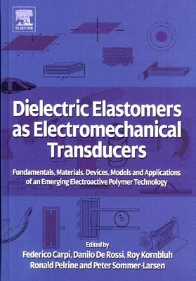 Dielectric Elastomers as Electromechanical Transducers: Fundamentals, Materials, Devices, Models and Applications of an Emerging Electroactive Polymer by Carpi, Federico