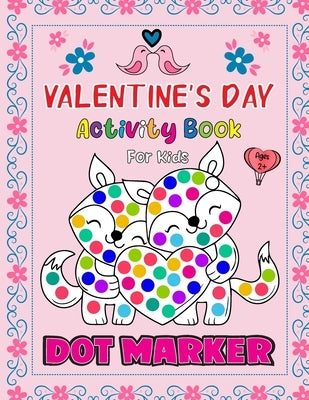 Valentine's Day Dot Markers Activity Book For Kids Ages 2+: Valentine's Day gifts for kids: Dot marker coloring book for toddlers and preschoolers by Justice, Olin M.