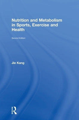 Nutrition and Metabolism in Sports, Exercise and Health by Kang, Jie