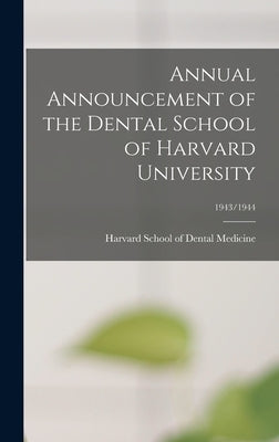 Annual Announcement of the Dental School of Harvard University; 1943/1944 by Harvard School of Dental Medicine