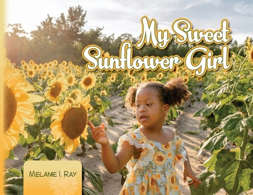My Sweet Sunflower Girl by Ray, Melanie I.