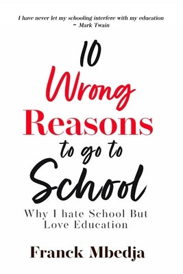 10 Wrong Reasons to Go to School: Why i Hate School but Love Education by Amatare, Joshua
