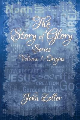 The Story of Glory Series: Volume 1: Origins by Zoller, John