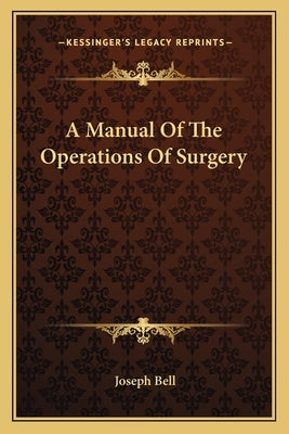 A Manual of the Operations of Surgery by Bell, Joseph