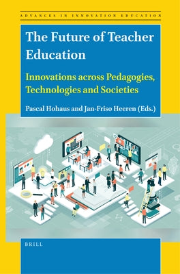 The Future of Teacher Education: Innovations Across Pedagogies, Technologies and Societies by Hohaus, Pascal