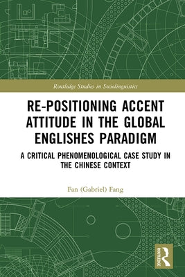Re-Positioning Accent Attitude in the Global Englishes Paradigm: A Critical Phenomenological Case Study in the Chinese Context by Fang