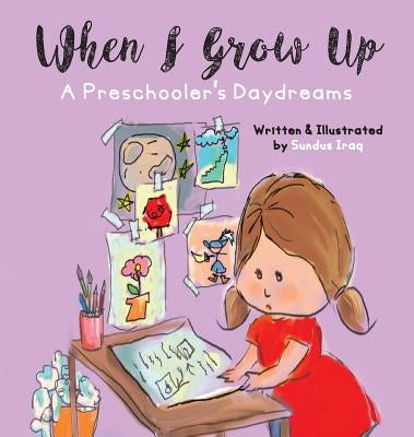 When I Grow Up: A Preschooler's Daydreams by Iraq, Sundus