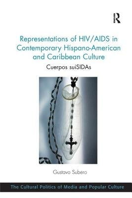 Representations of HIV/AIDS in Contemporary Hispano-American and Caribbean Culture: Cuerpos suiSIDAs by Subero, Gustavo
