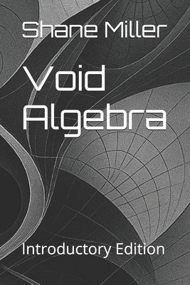Void Algebra: Introductory Edition by Miller, Shane William