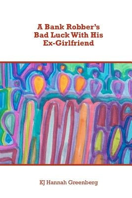 A Bank Robber's Bad Luck With His Ex-Girlfriend by Greenberg, Kj Hannah