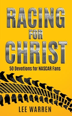 Racing for Christ: 50 Devotions for NASCAR Fans by Warren, Lee